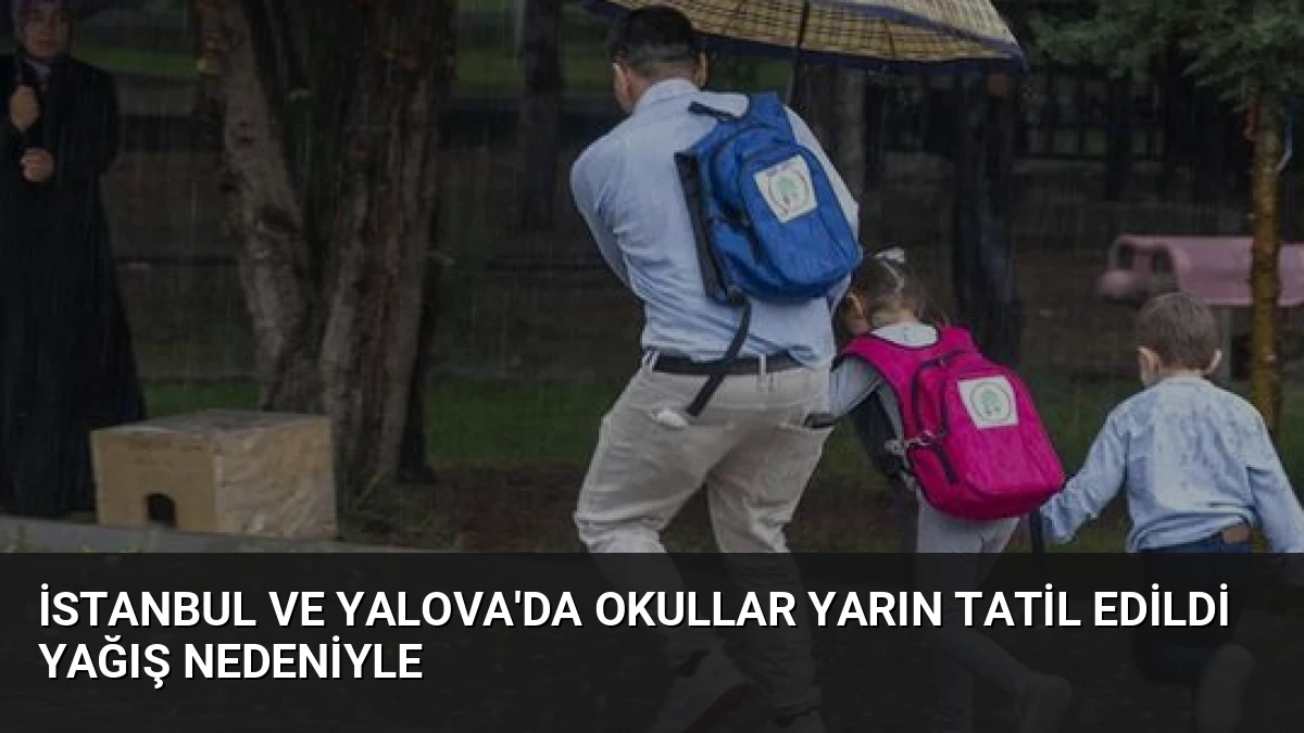 İstanbul ve Yalova’da Okullar Yarın Tatil Edildi Yağış Nedeniyle