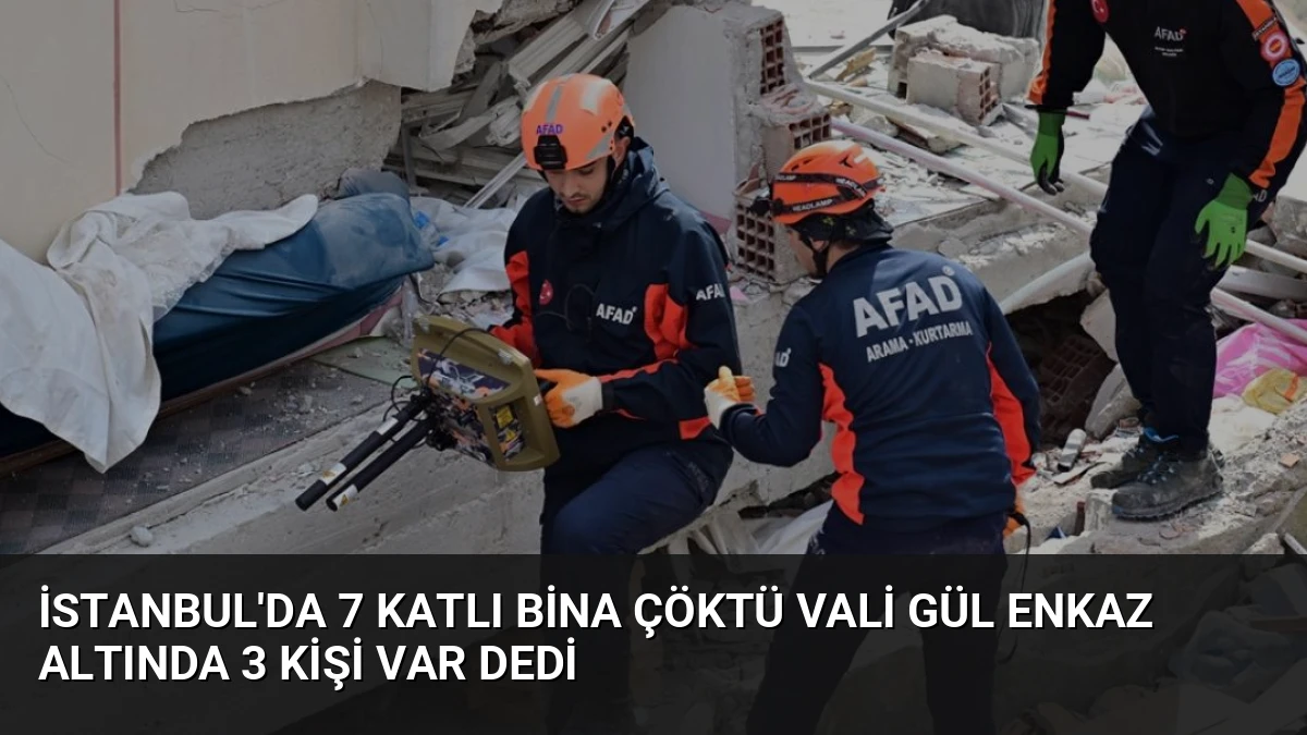 İstanbul’da 7 Katlı Bina Çöktü Vali Gül Enkaz Altında 3 Kişi Var Dedi