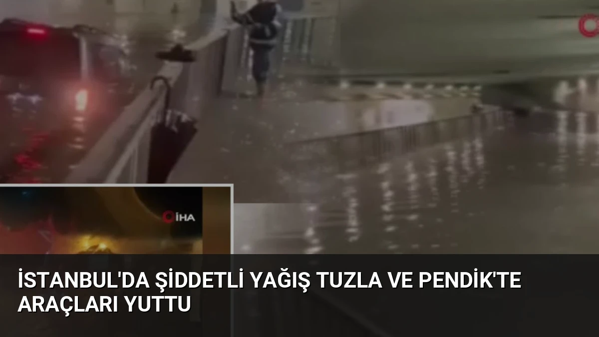 İstanbul’da Şiddetli Yağış Tuzla ve Pendik’te Araçları Yuttu