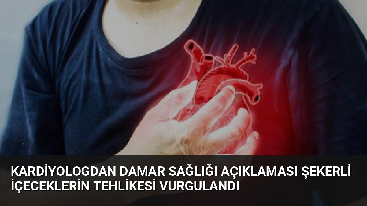 Kardiyologdan Damar Sağlığı Açıklaması Şekerli İçeceklerin Tehlikesi Vurgulandı