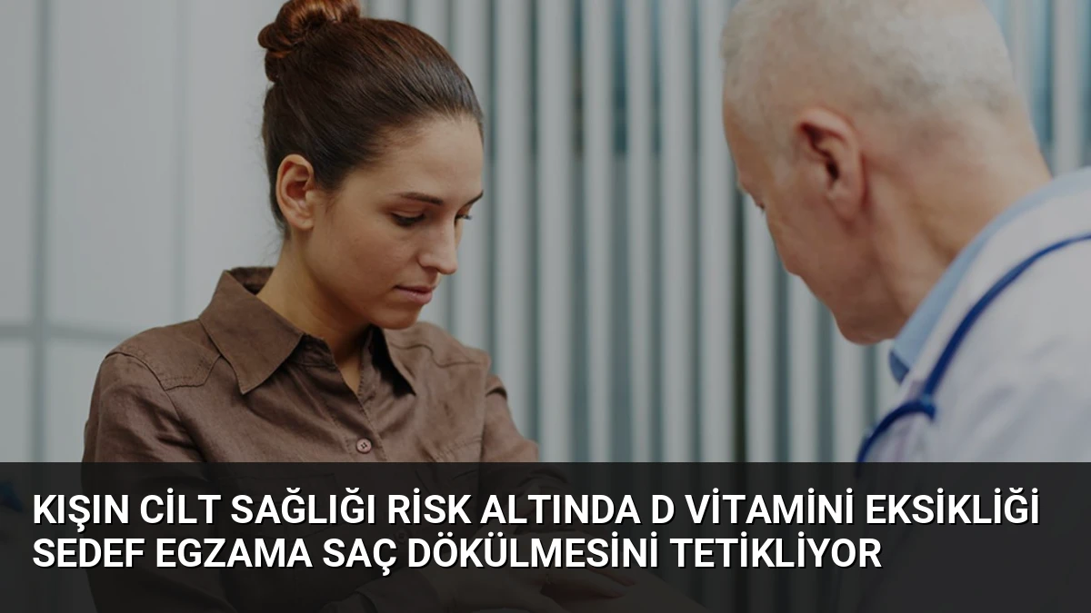 Kışın Cilt Sağlığı Risk Altında D Vitamini Eksikliği Sedef Egzama Saç Dökülmesini Tetikliyor