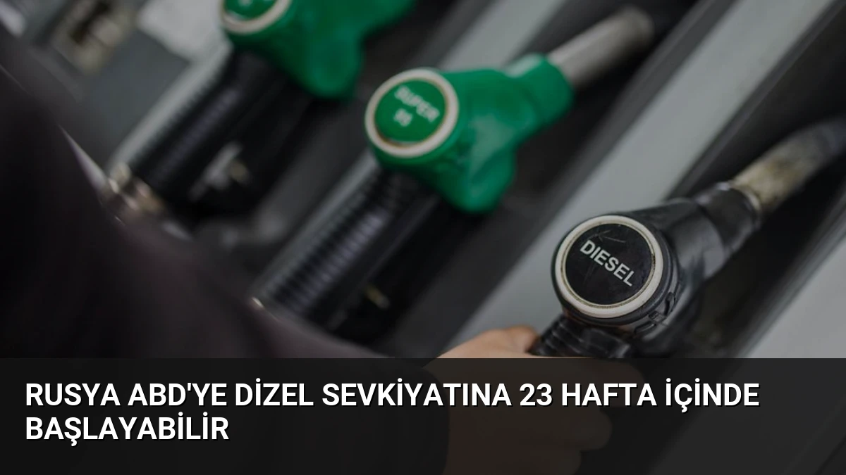 Rusya ABD’ye Dizel Sevkiyatına 23 Hafta İçinde Başlayabilir