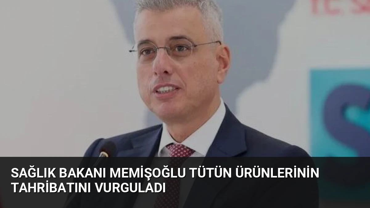 Sağlık Bakanı Memişoğlu Tütün Ürünlerinin Tahribatını Vurguladı