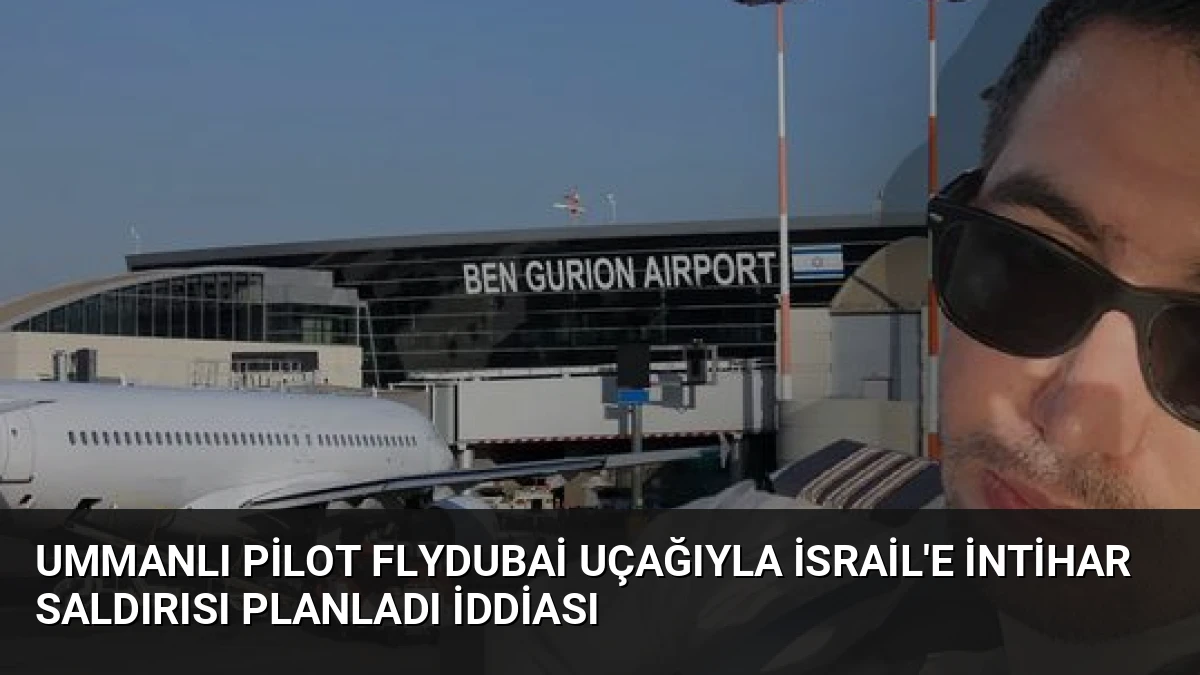 Ummanlı Pilot FlyDubai Uçağıyla İsrail’e İntihar Saldırısı Planladı İddiası