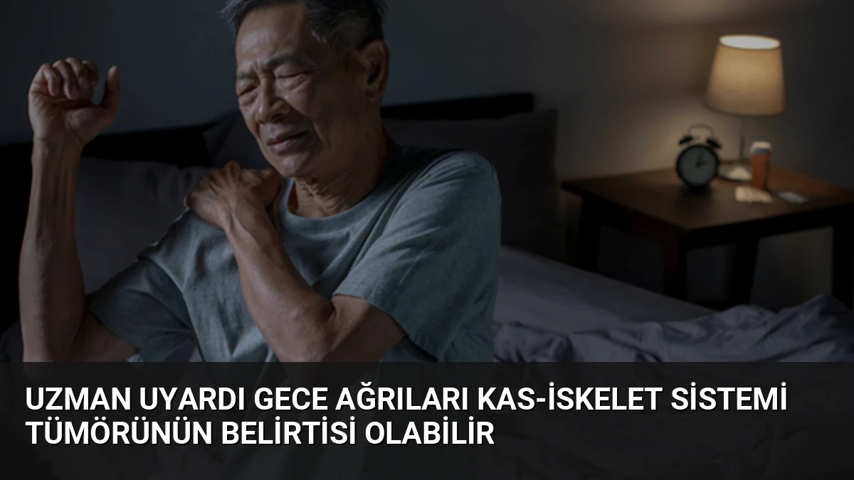 Uzman Uyardı Gece Ağrıları Kas-İskelet Sistemi Tümörünün Belirtisi Olabilir