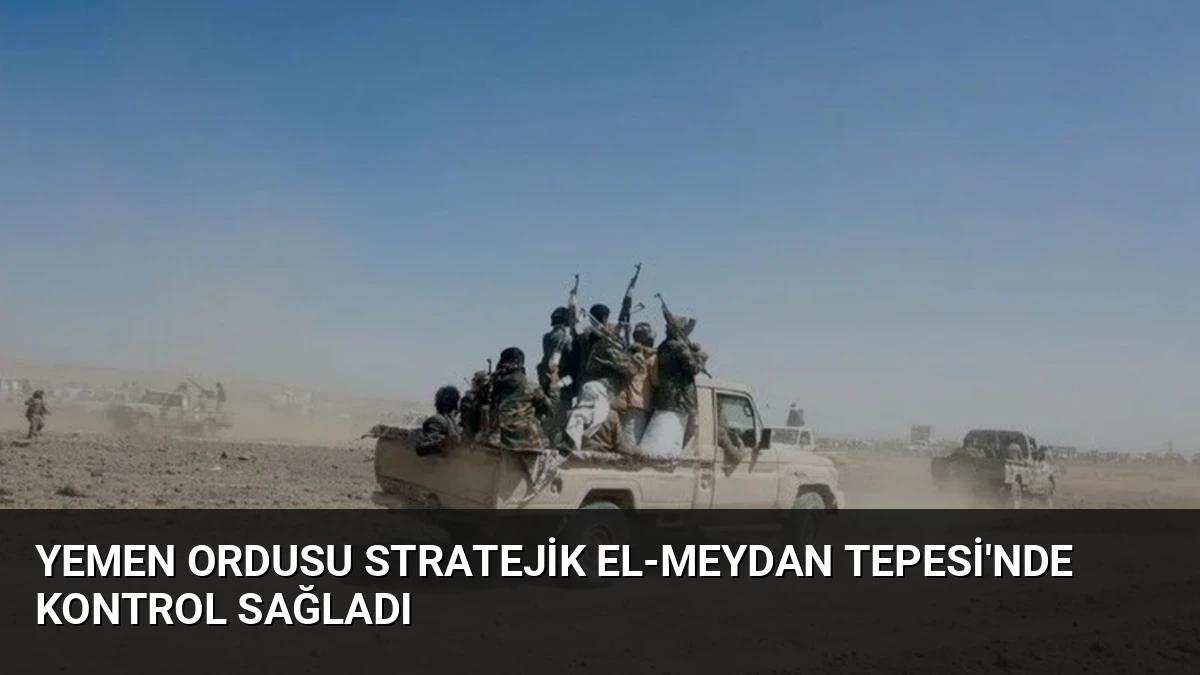 Yemen Ordusu Stratejik El-Meydan Tepesi’nde Kontrol Sağladı